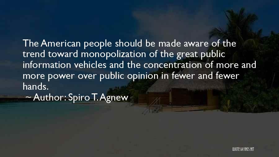 Spiro T. Agnew Quotes: The American People Should Be Made Aware Of The Trend Toward Monopolization Of The Great Public Information Vehicles And The