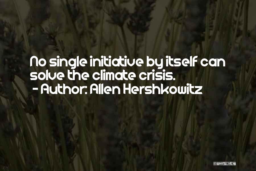 Allen Hershkowitz Quotes: No Single Initiative By Itself Can Solve The Climate Crisis.