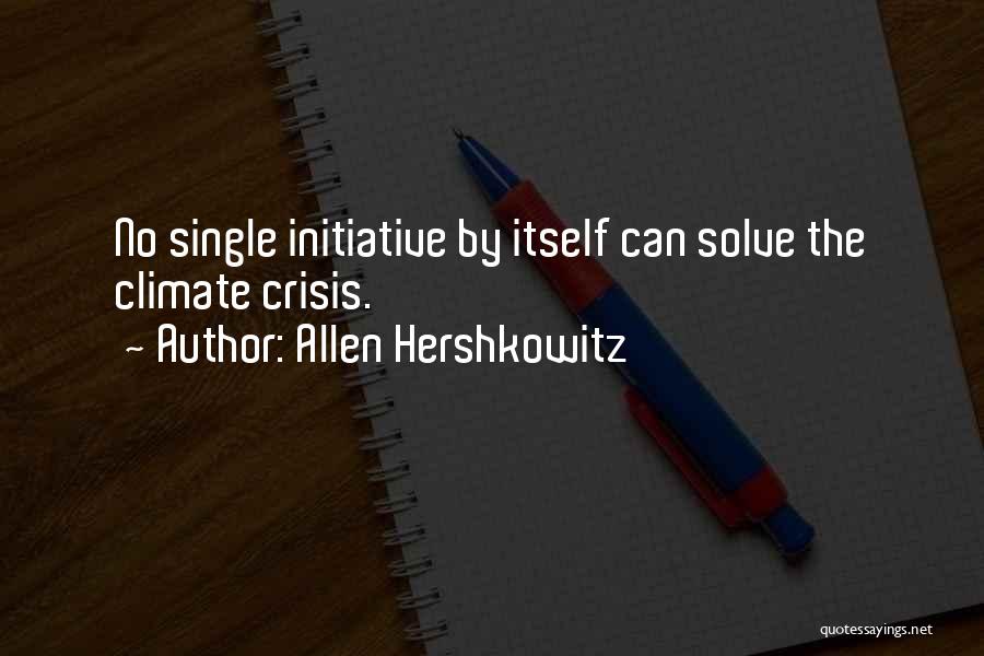 Allen Hershkowitz Quotes: No Single Initiative By Itself Can Solve The Climate Crisis.