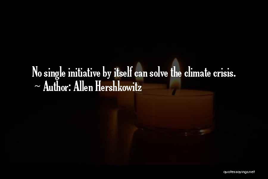 Allen Hershkowitz Quotes: No Single Initiative By Itself Can Solve The Climate Crisis.