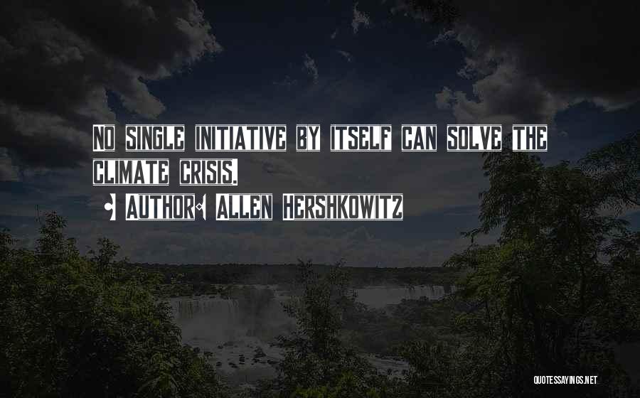 Allen Hershkowitz Quotes: No Single Initiative By Itself Can Solve The Climate Crisis.