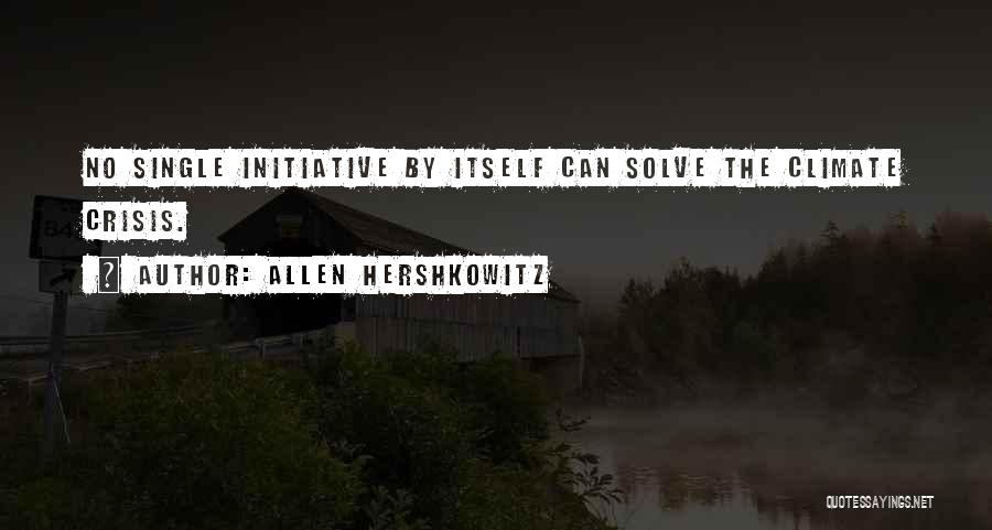 Allen Hershkowitz Quotes: No Single Initiative By Itself Can Solve The Climate Crisis.