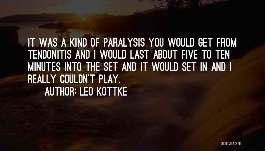 Leo Kottke Quotes: It Was A Kind Of Paralysis You Would Get From Tendonitis And I Would Last About Five To Ten Minutes