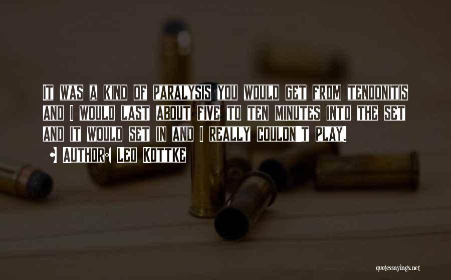 Leo Kottke Quotes: It Was A Kind Of Paralysis You Would Get From Tendonitis And I Would Last About Five To Ten Minutes
