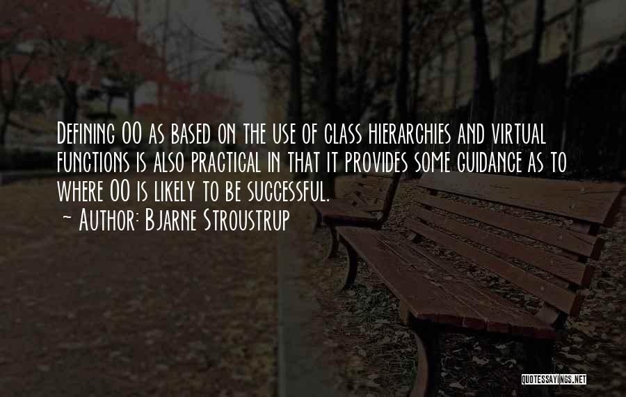 Bjarne Stroustrup Quotes: Defining Oo As Based On The Use Of Class Hierarchies And Virtual Functions Is Also Practical In That It Provides