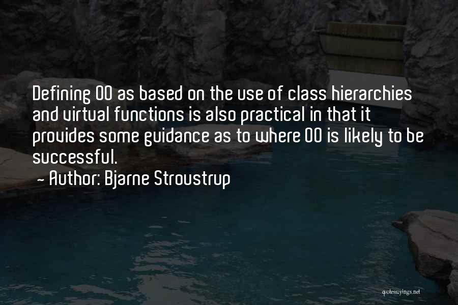 Bjarne Stroustrup Quotes: Defining Oo As Based On The Use Of Class Hierarchies And Virtual Functions Is Also Practical In That It Provides