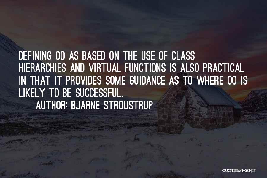 Bjarne Stroustrup Quotes: Defining Oo As Based On The Use Of Class Hierarchies And Virtual Functions Is Also Practical In That It Provides