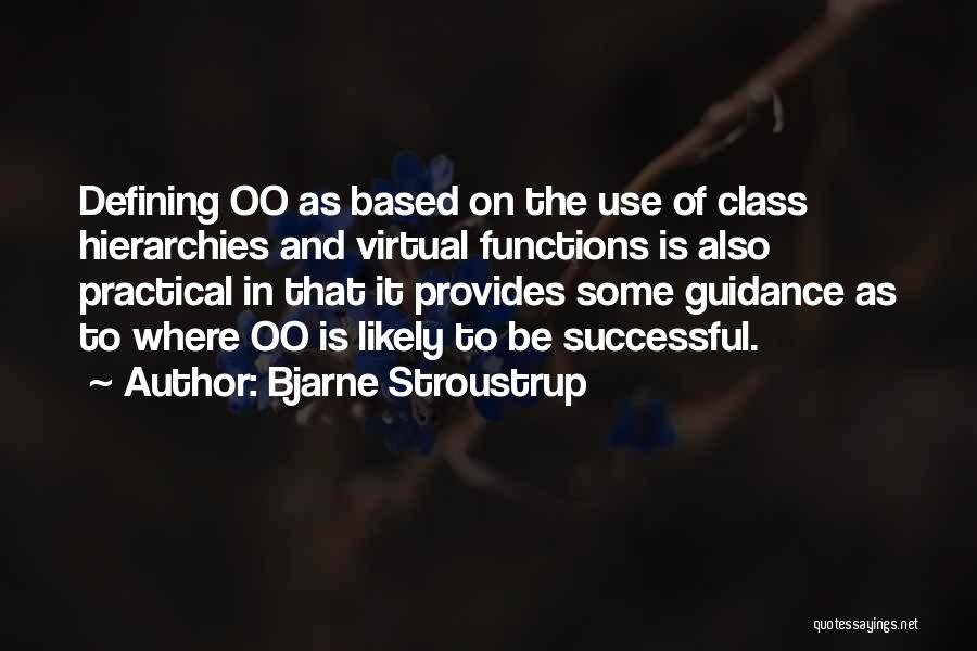 Bjarne Stroustrup Quotes: Defining Oo As Based On The Use Of Class Hierarchies And Virtual Functions Is Also Practical In That It Provides