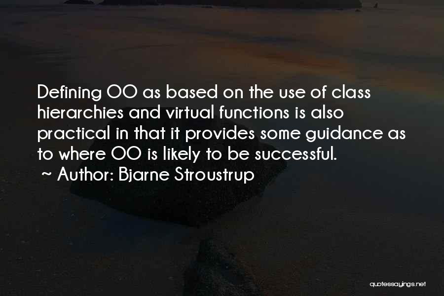 Bjarne Stroustrup Quotes: Defining Oo As Based On The Use Of Class Hierarchies And Virtual Functions Is Also Practical In That It Provides