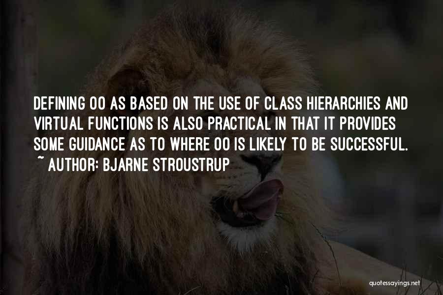 Bjarne Stroustrup Quotes: Defining Oo As Based On The Use Of Class Hierarchies And Virtual Functions Is Also Practical In That It Provides