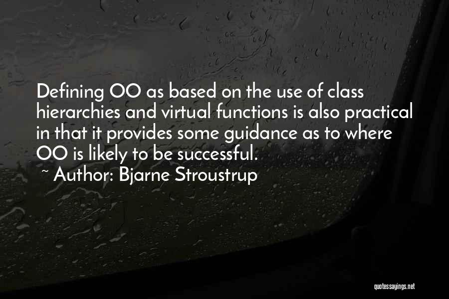 Bjarne Stroustrup Quotes: Defining Oo As Based On The Use Of Class Hierarchies And Virtual Functions Is Also Practical In That It Provides