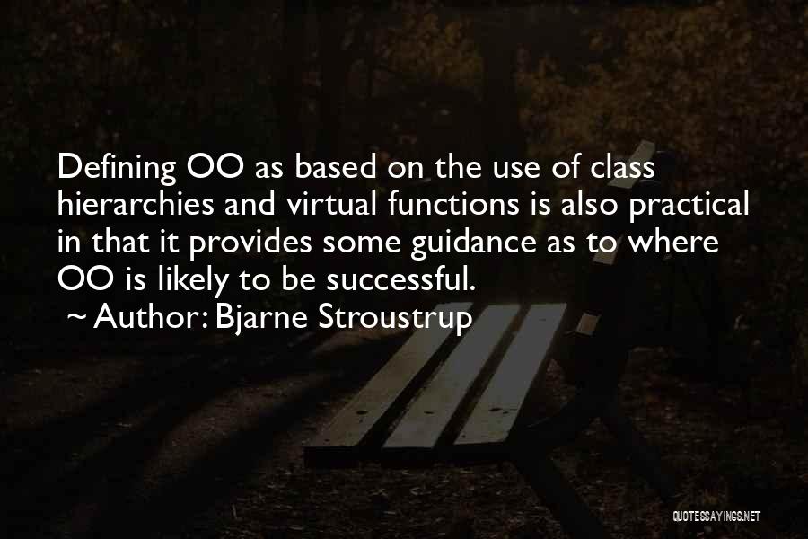 Bjarne Stroustrup Quotes: Defining Oo As Based On The Use Of Class Hierarchies And Virtual Functions Is Also Practical In That It Provides