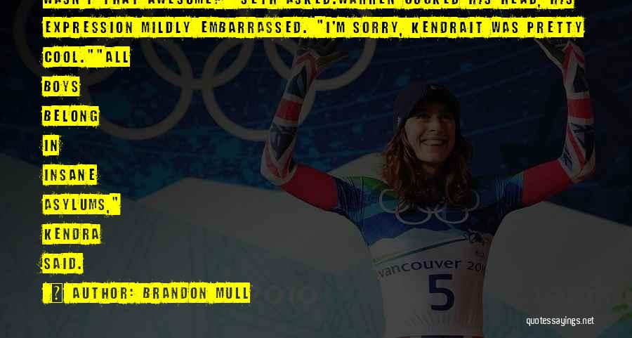 Brandon Mull Quotes: Wasn't That Awesome? Seth Asked.warren Cocked His Head, His Expression Mildly Embarrassed. I'm Sorry, Kendrait Was Pretty Cool.all Boys Belong