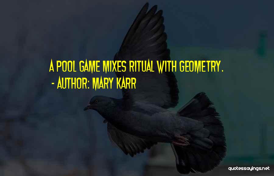 Mary Karr Quotes: A Pool Game Mixes Ritual With Geometry.