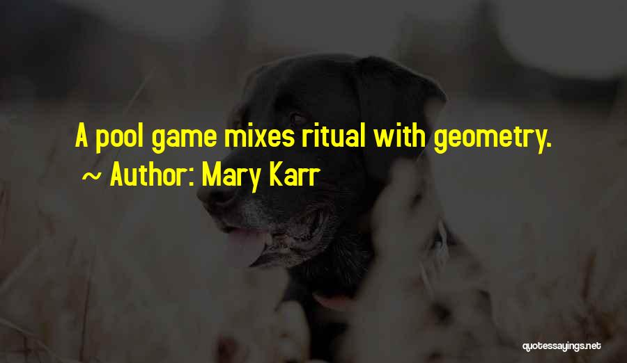 Mary Karr Quotes: A Pool Game Mixes Ritual With Geometry.