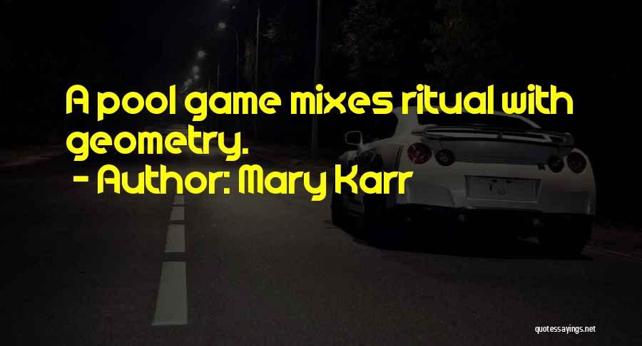 Mary Karr Quotes: A Pool Game Mixes Ritual With Geometry.