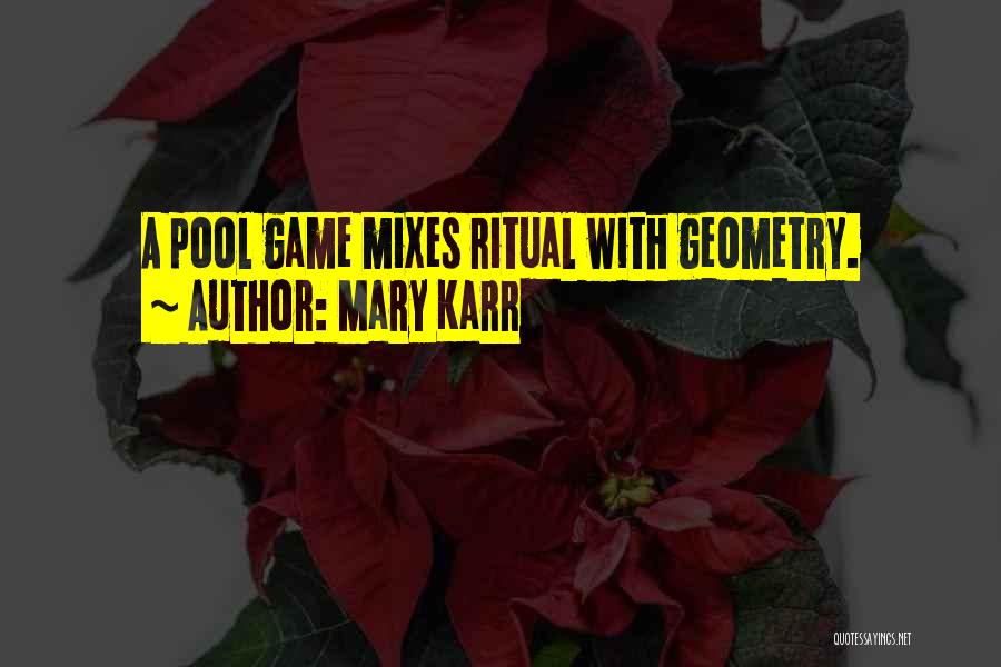 Mary Karr Quotes: A Pool Game Mixes Ritual With Geometry.