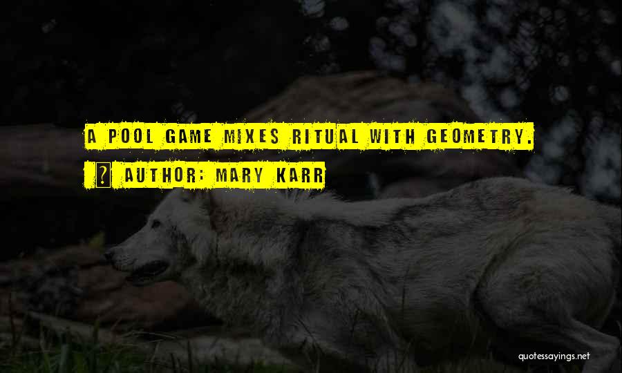 Mary Karr Quotes: A Pool Game Mixes Ritual With Geometry.