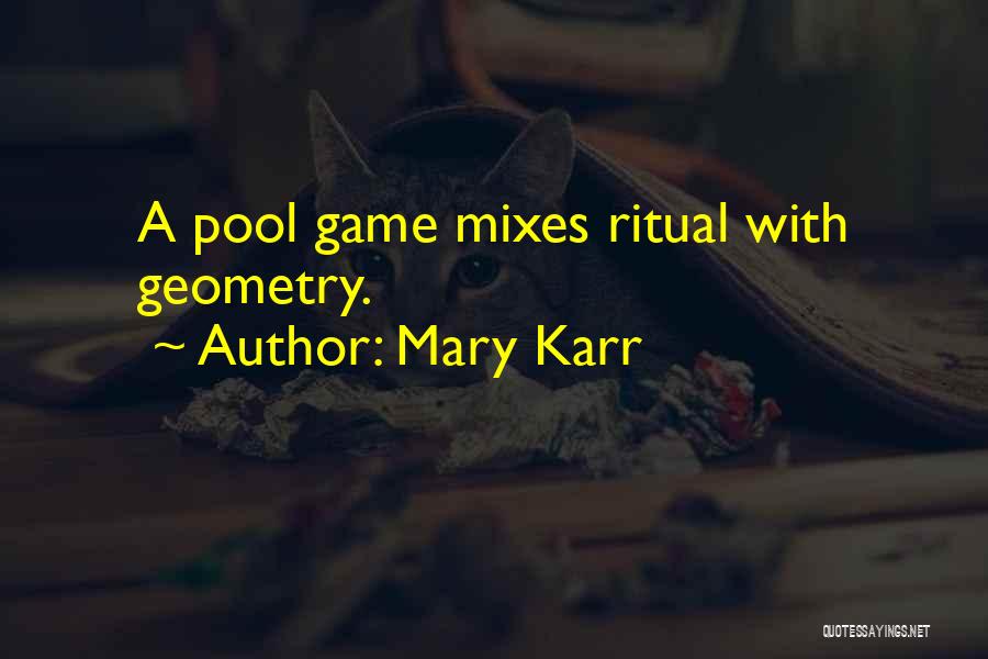 Mary Karr Quotes: A Pool Game Mixes Ritual With Geometry.