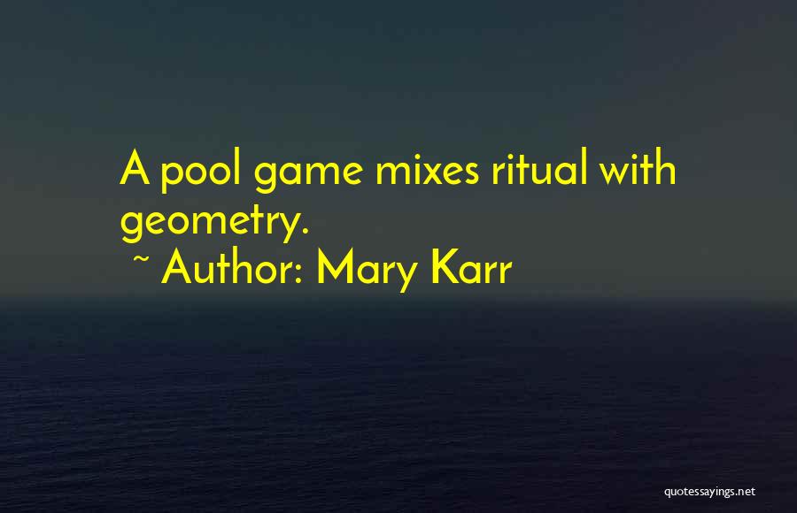 Mary Karr Quotes: A Pool Game Mixes Ritual With Geometry.