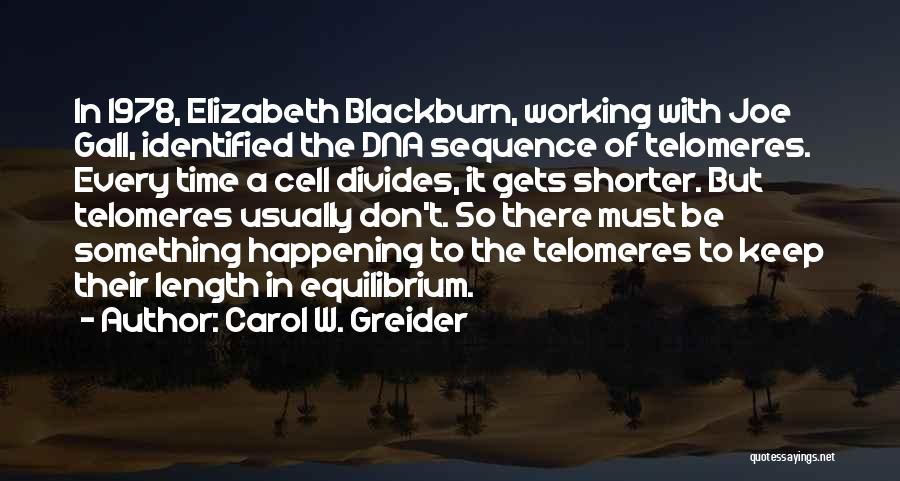 Carol W. Greider Quotes: In 1978, Elizabeth Blackburn, Working With Joe Gall, Identified The Dna Sequence Of Telomeres. Every Time A Cell Divides, It