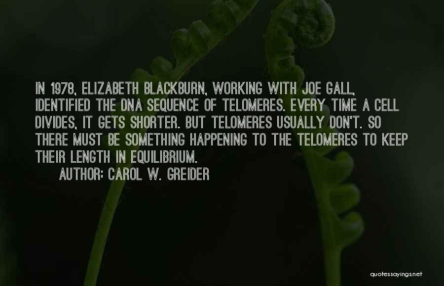 Carol W. Greider Quotes: In 1978, Elizabeth Blackburn, Working With Joe Gall, Identified The Dna Sequence Of Telomeres. Every Time A Cell Divides, It