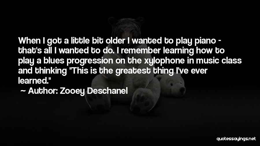 Zooey Deschanel Quotes: When I Got A Little Bit Older I Wanted To Play Piano - That's All I Wanted To Do. I