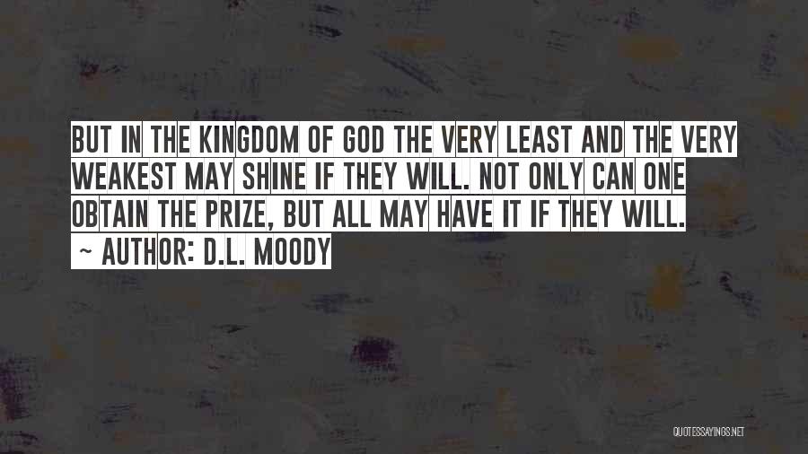 D.L. Moody Quotes: But In The Kingdom Of God The Very Least And The Very Weakest May Shine If They Will. Not Only