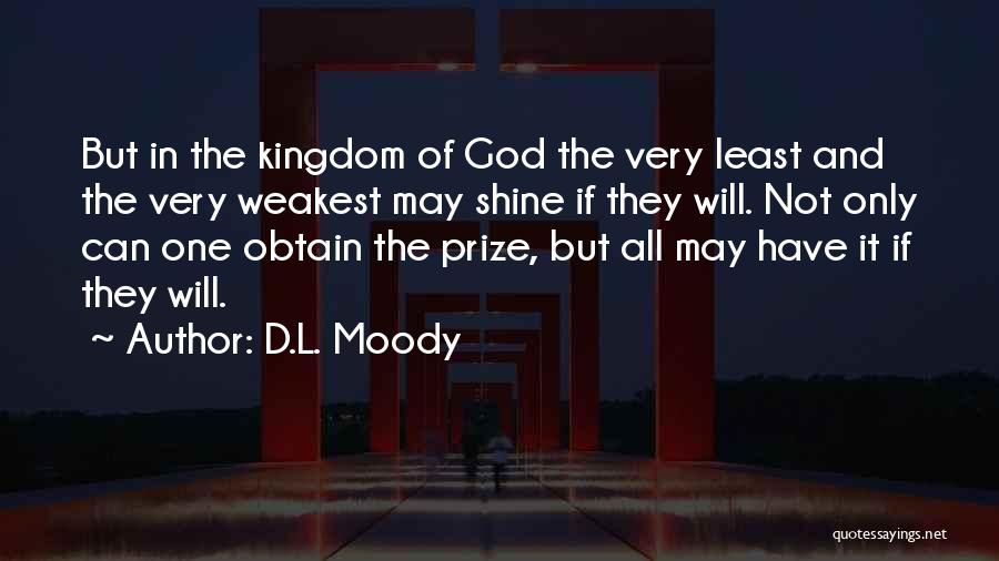 D.L. Moody Quotes: But In The Kingdom Of God The Very Least And The Very Weakest May Shine If They Will. Not Only