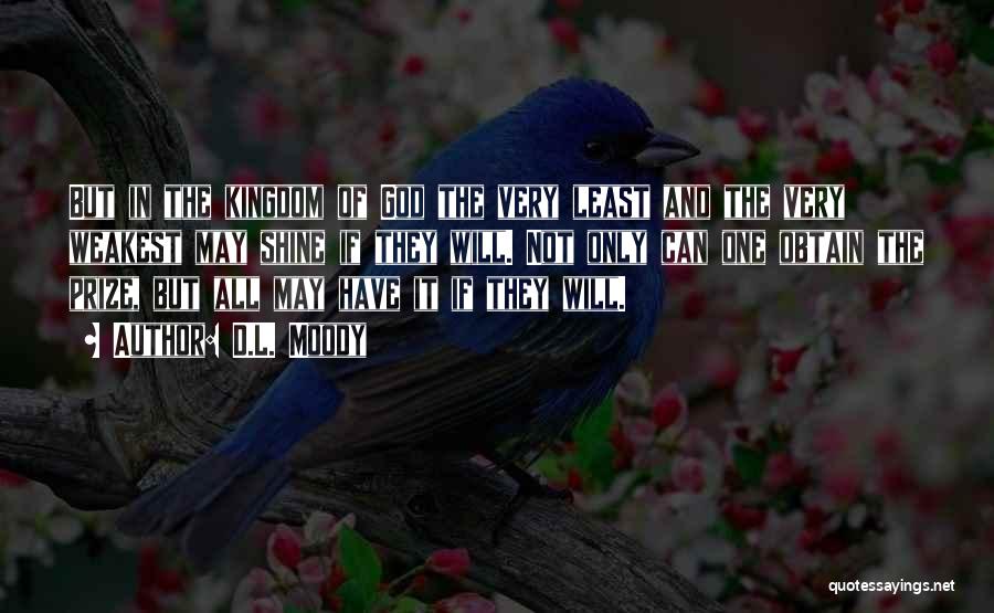 D.L. Moody Quotes: But In The Kingdom Of God The Very Least And The Very Weakest May Shine If They Will. Not Only