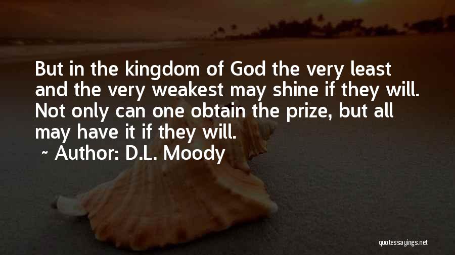 D.L. Moody Quotes: But In The Kingdom Of God The Very Least And The Very Weakest May Shine If They Will. Not Only