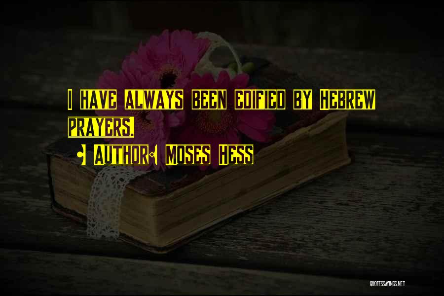 Moses Hess Quotes: I Have Always Been Edified By Hebrew Prayers.