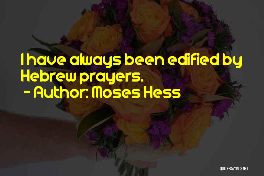 Moses Hess Quotes: I Have Always Been Edified By Hebrew Prayers.