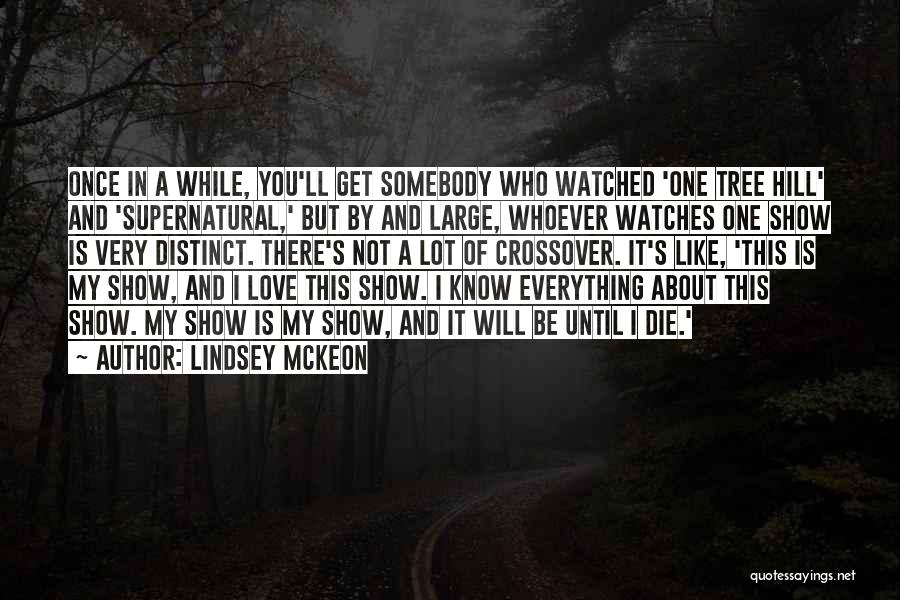 Lindsey McKeon Quotes: Once In A While, You'll Get Somebody Who Watched 'one Tree Hill' And 'supernatural,' But By And Large, Whoever Watches