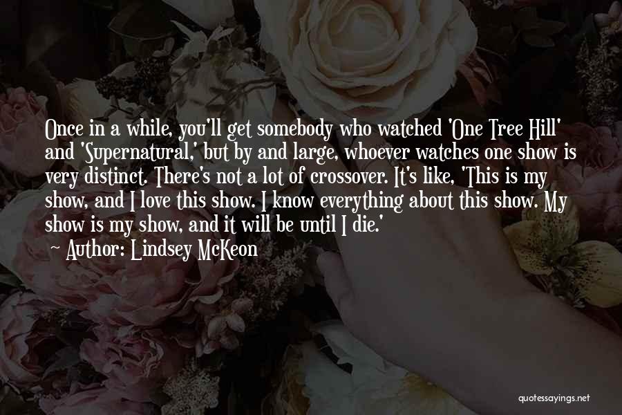 Lindsey McKeon Quotes: Once In A While, You'll Get Somebody Who Watched 'one Tree Hill' And 'supernatural,' But By And Large, Whoever Watches