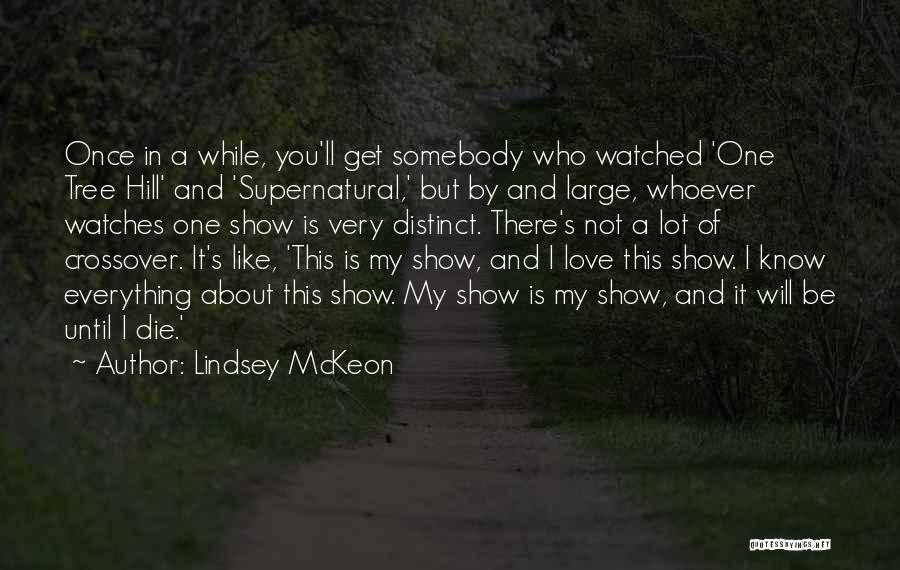 Lindsey McKeon Quotes: Once In A While, You'll Get Somebody Who Watched 'one Tree Hill' And 'supernatural,' But By And Large, Whoever Watches