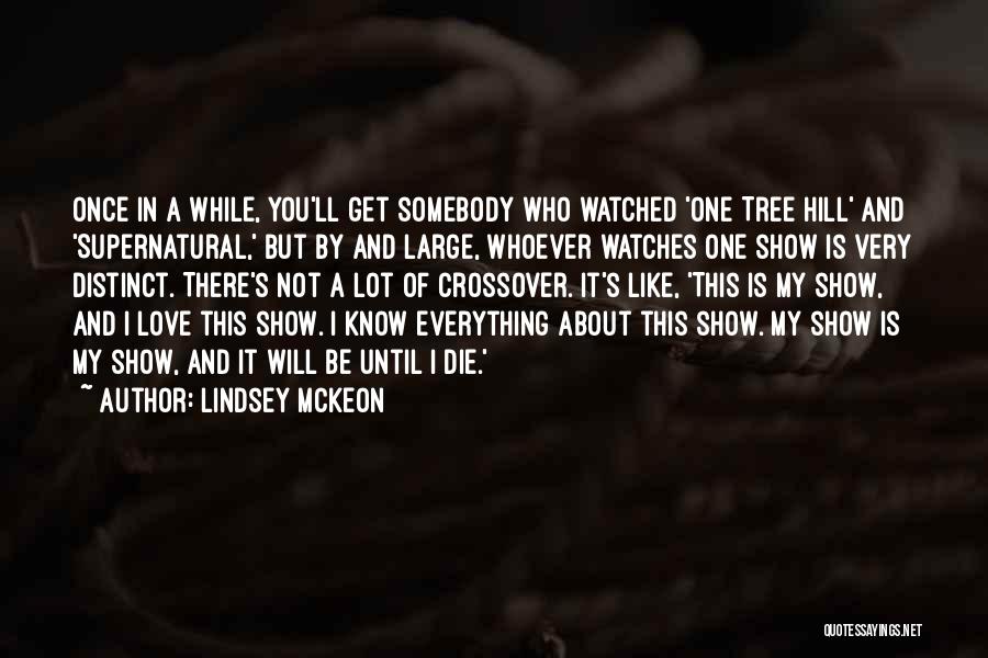 Lindsey McKeon Quotes: Once In A While, You'll Get Somebody Who Watched 'one Tree Hill' And 'supernatural,' But By And Large, Whoever Watches