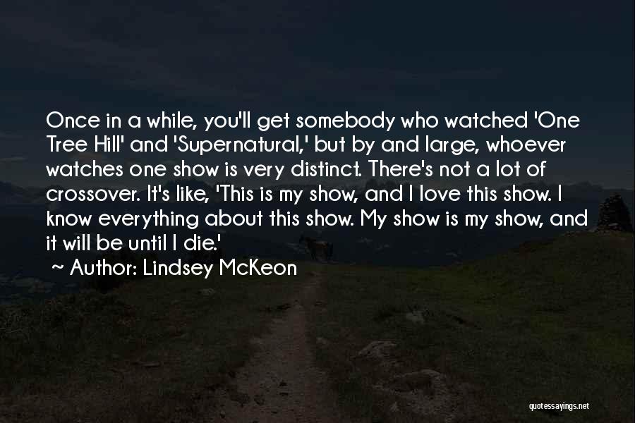 Lindsey McKeon Quotes: Once In A While, You'll Get Somebody Who Watched 'one Tree Hill' And 'supernatural,' But By And Large, Whoever Watches