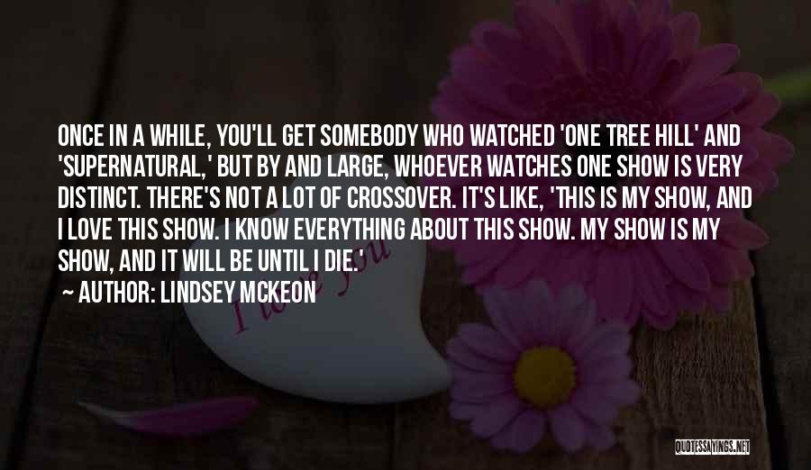 Lindsey McKeon Quotes: Once In A While, You'll Get Somebody Who Watched 'one Tree Hill' And 'supernatural,' But By And Large, Whoever Watches