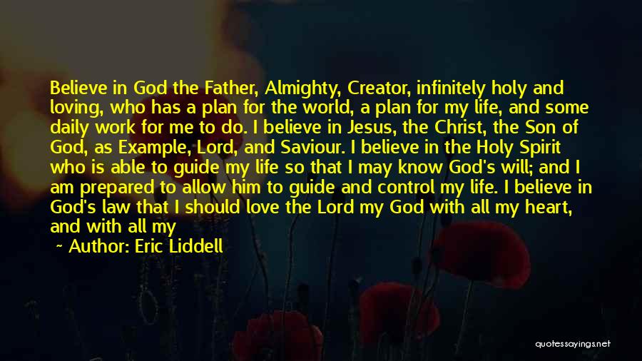 Eric Liddell Quotes: Believe In God The Father, Almighty, Creator, Infinitely Holy And Loving, Who Has A Plan For The World, A Plan