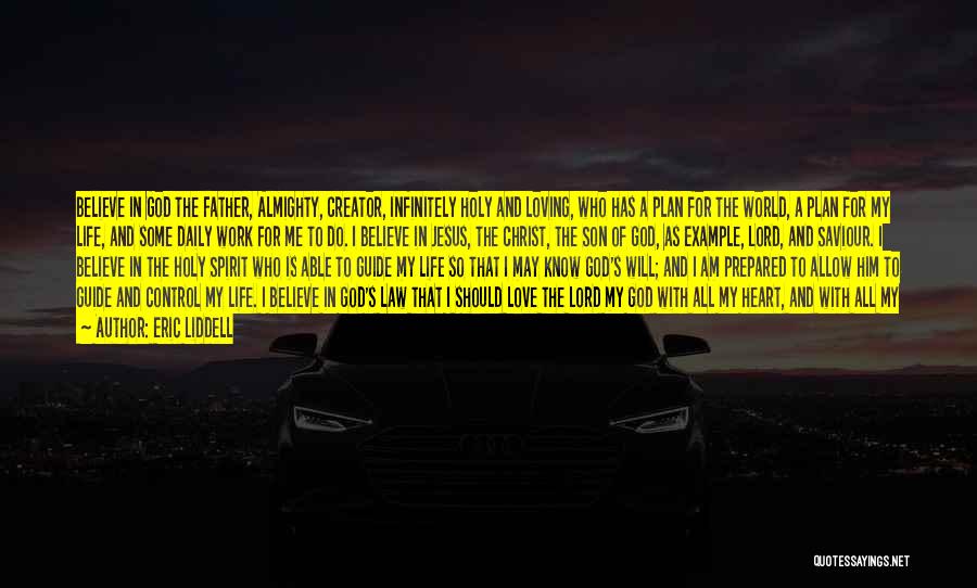 Eric Liddell Quotes: Believe In God The Father, Almighty, Creator, Infinitely Holy And Loving, Who Has A Plan For The World, A Plan