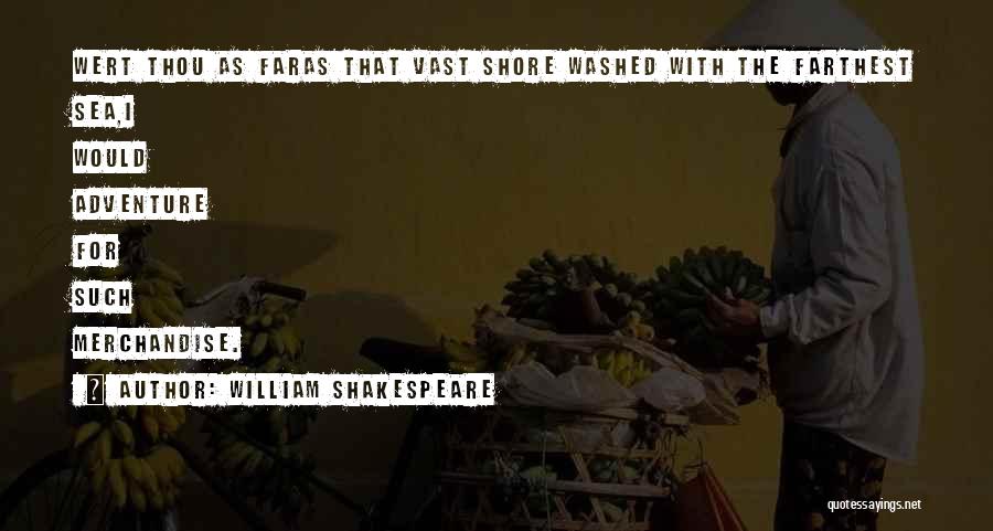 William Shakespeare Quotes: Wert Thou As Faras That Vast Shore Washed With The Farthest Sea,i Would Adventure For Such Merchandise.