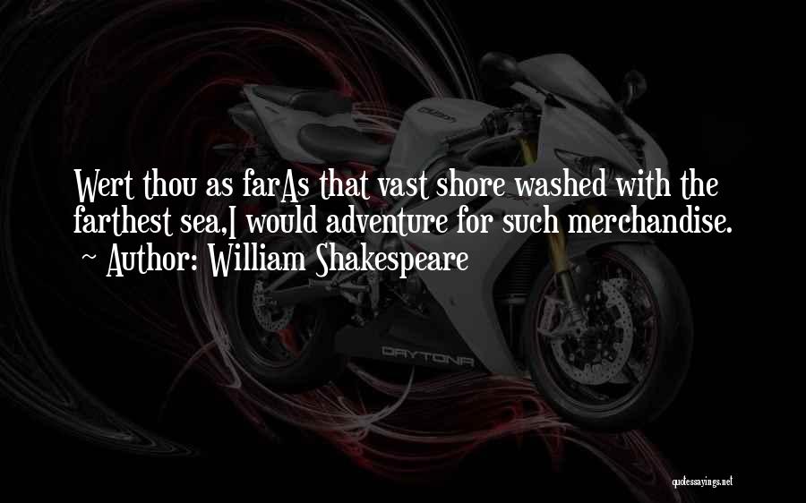 William Shakespeare Quotes: Wert Thou As Faras That Vast Shore Washed With The Farthest Sea,i Would Adventure For Such Merchandise.