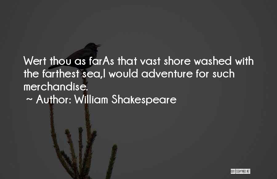 William Shakespeare Quotes: Wert Thou As Faras That Vast Shore Washed With The Farthest Sea,i Would Adventure For Such Merchandise.