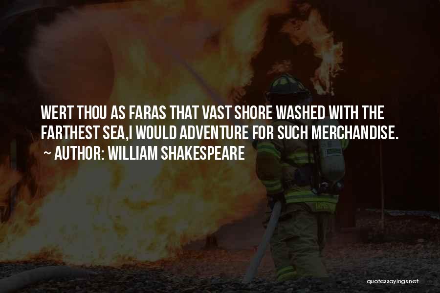 William Shakespeare Quotes: Wert Thou As Faras That Vast Shore Washed With The Farthest Sea,i Would Adventure For Such Merchandise.