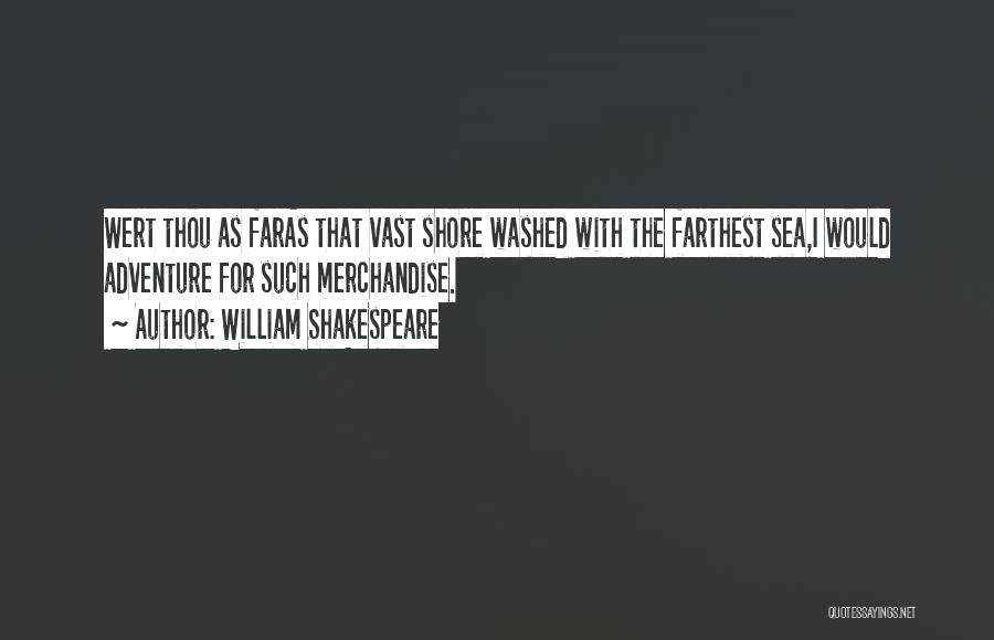 William Shakespeare Quotes: Wert Thou As Faras That Vast Shore Washed With The Farthest Sea,i Would Adventure For Such Merchandise.