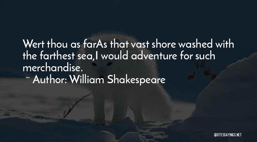 William Shakespeare Quotes: Wert Thou As Faras That Vast Shore Washed With The Farthest Sea,i Would Adventure For Such Merchandise.