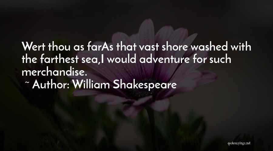 William Shakespeare Quotes: Wert Thou As Faras That Vast Shore Washed With The Farthest Sea,i Would Adventure For Such Merchandise.