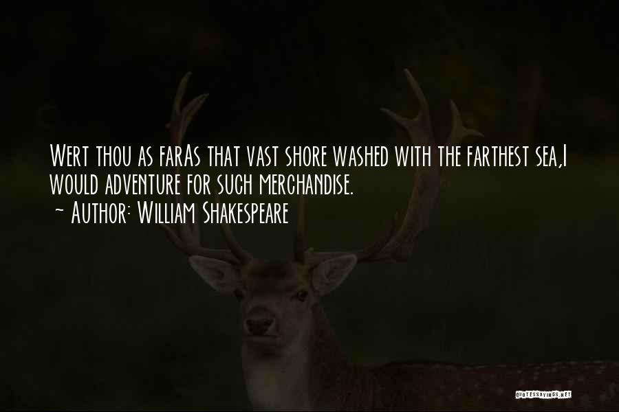 William Shakespeare Quotes: Wert Thou As Faras That Vast Shore Washed With The Farthest Sea,i Would Adventure For Such Merchandise.