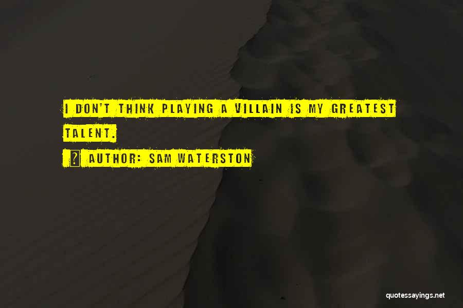 Sam Waterston Quotes: I Don't Think Playing A Villain Is My Greatest Talent.